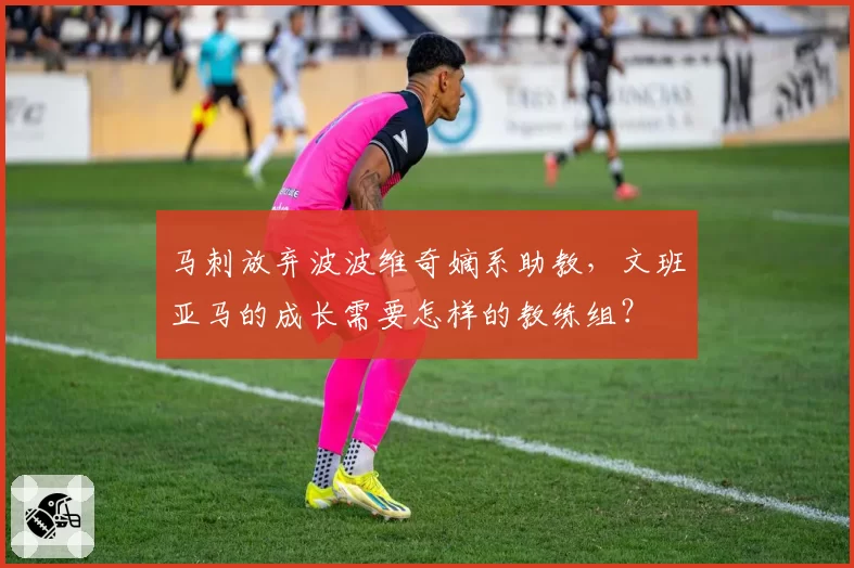 马刺放弃波波维奇嫡系助教,文班亚马的成长需要怎样的教练组?